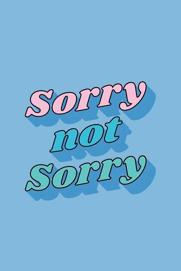 Sorry Not Sorry Background 600x900 Wallpaper Teahub Io