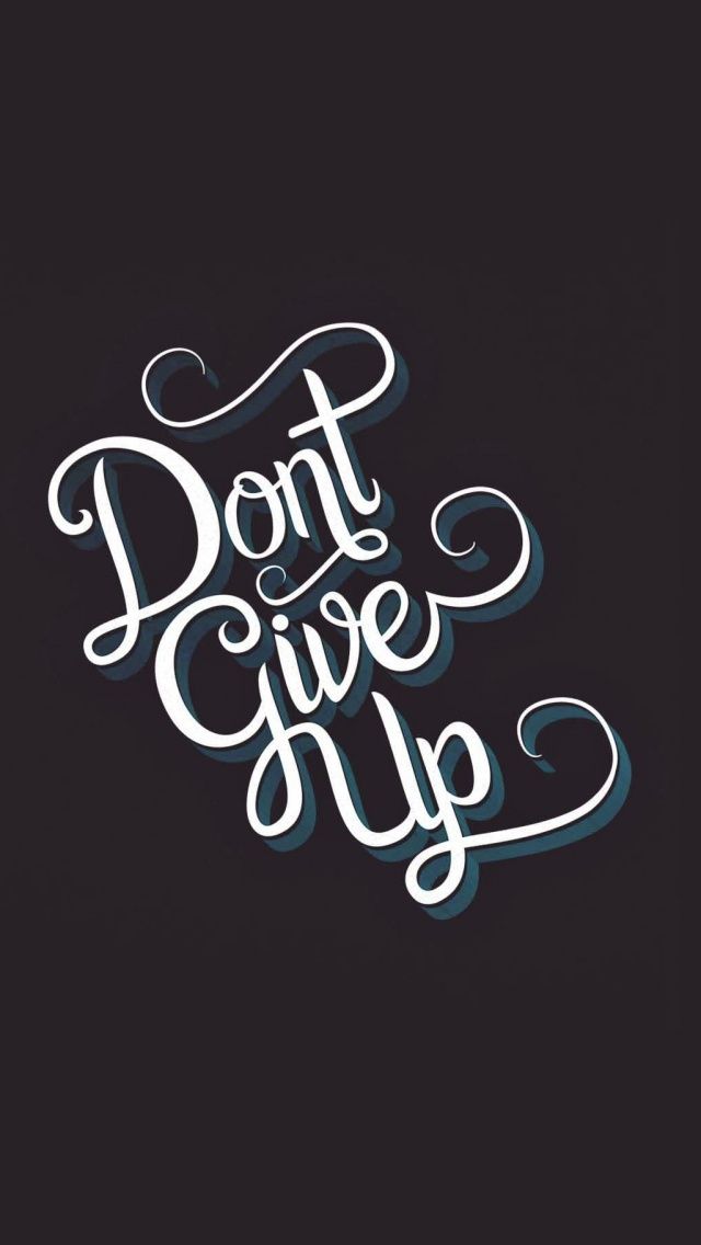 Dont Give Up Wallpaper Iphone - 640x1136 Wallpaper 