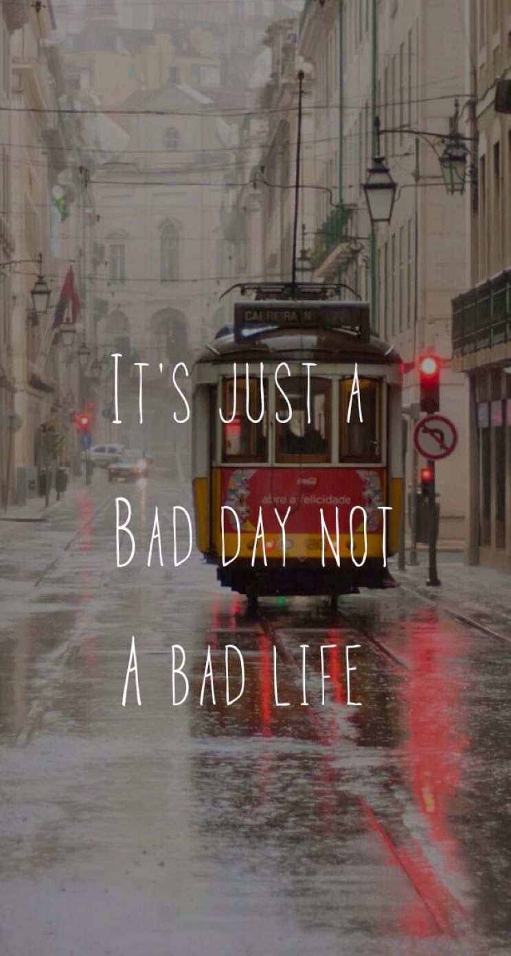 It's Just A Bad Day Not A Bad Life - 744x1392 Wallpaper 