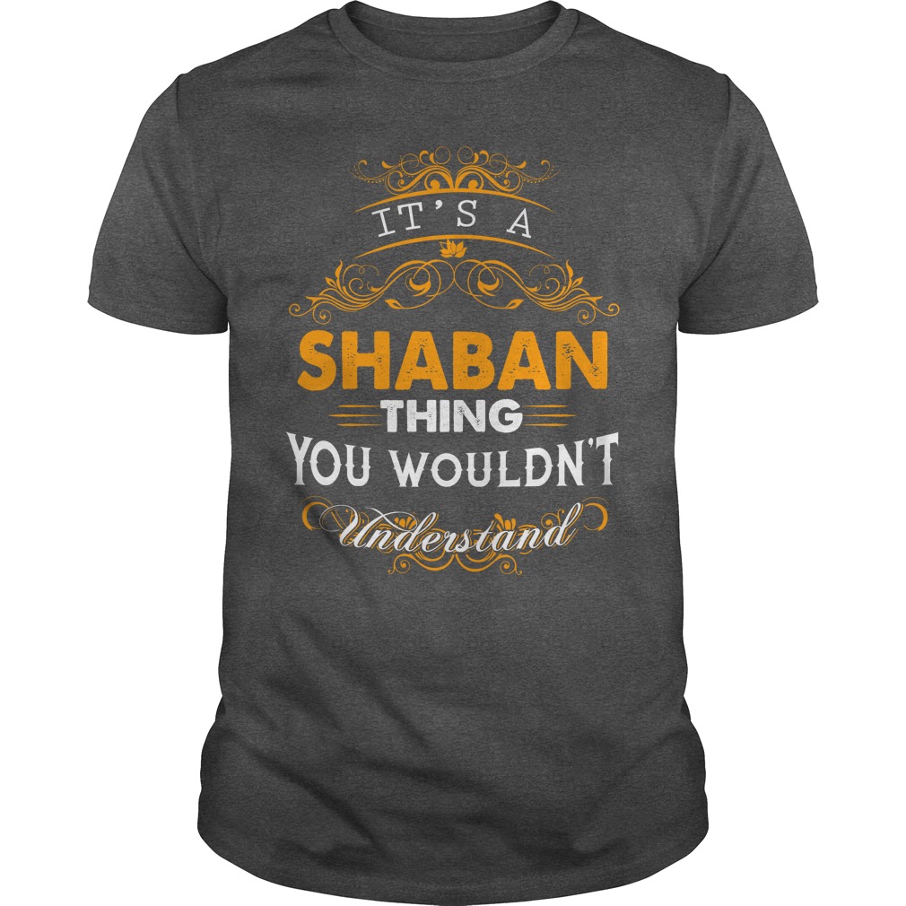 Its A Shaban Thing You Wouldnt Understand - T-shirt - HD Wallpaper 