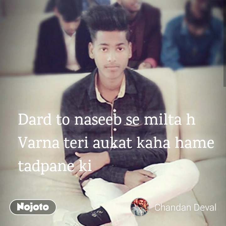 Dard To Naseeb Se Milta H
varna Teri Aukat Kaha Hame - Sitting - HD Wallpaper 