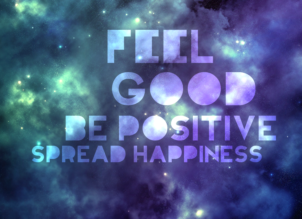 Galaxy Wallpaper Quotes - Feel Good Be Positive Spread Happiness - HD Wallpaper 