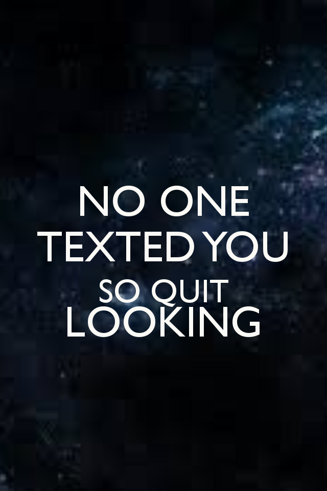 No One Texted You Stop Looking At Your Phone - 640x960 Wallpaper No One Texted You Stop Looking At Your Phone - 640x960 Wallpaper