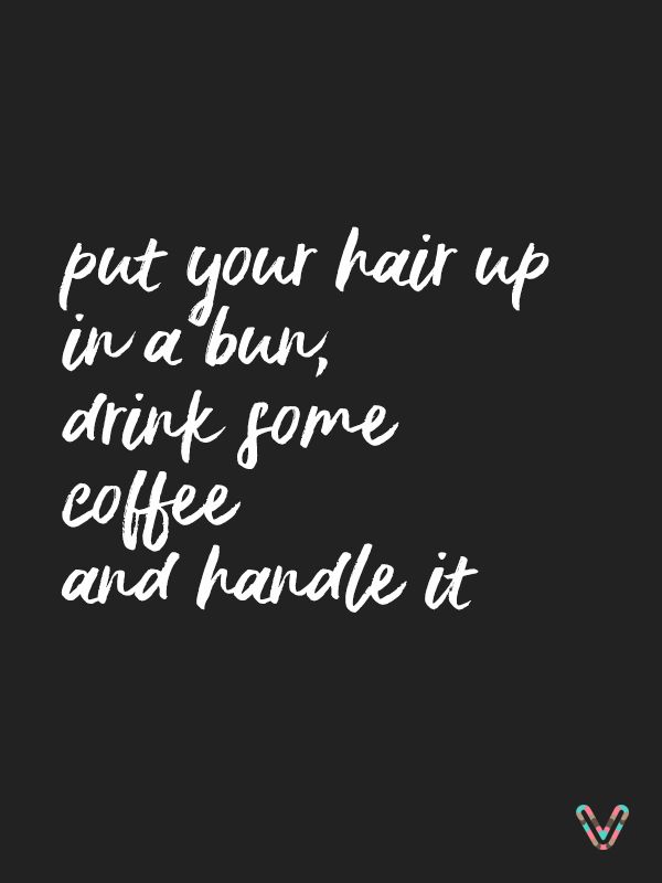 Put Your Hair Up In A Bun Drink Some Coffee And Handle - HD Wallpaper 