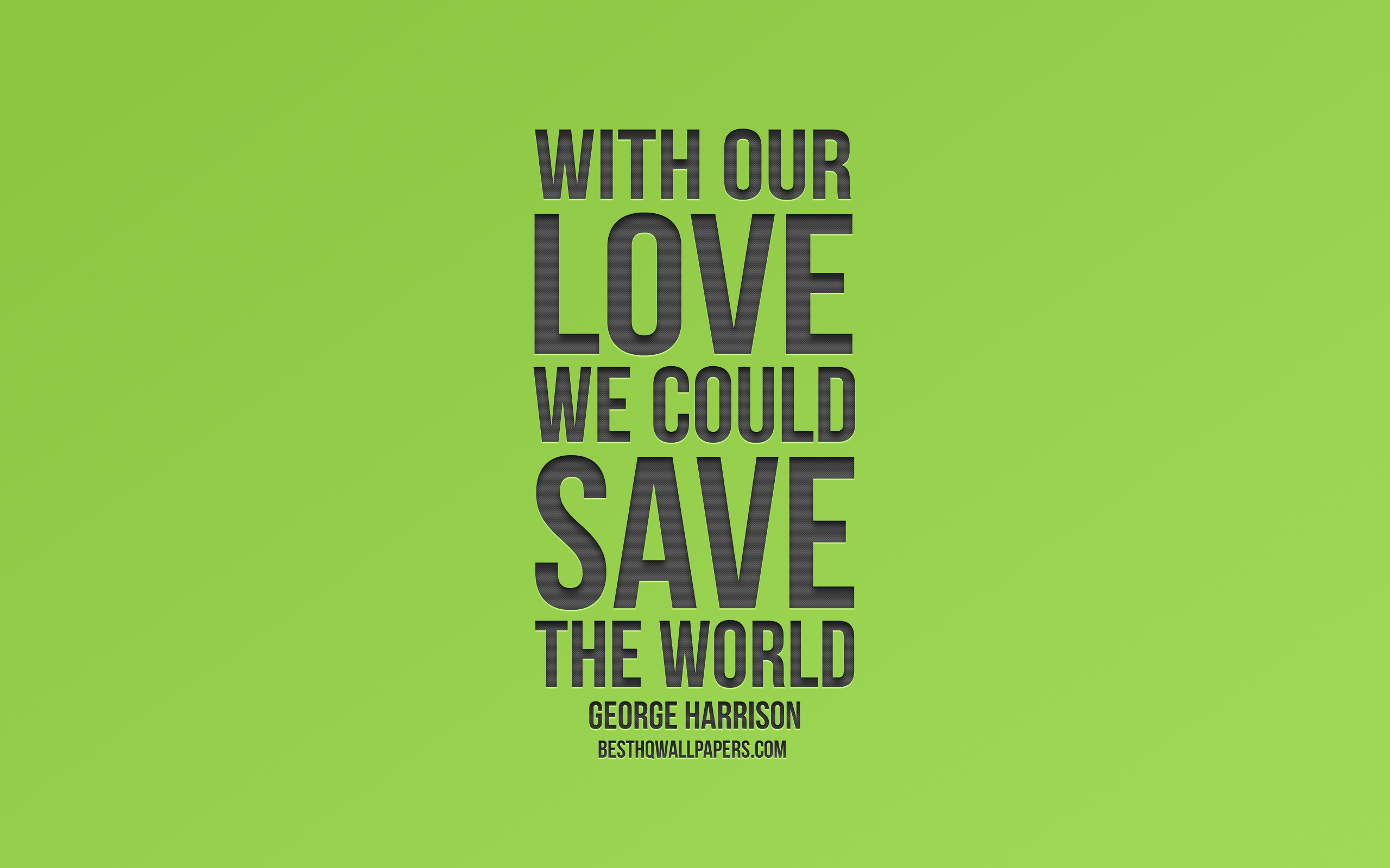 With Our Love We Could Save The World George Harrison Love Quotes Green Background 2560x1600 Wallpaper Teahub Io
