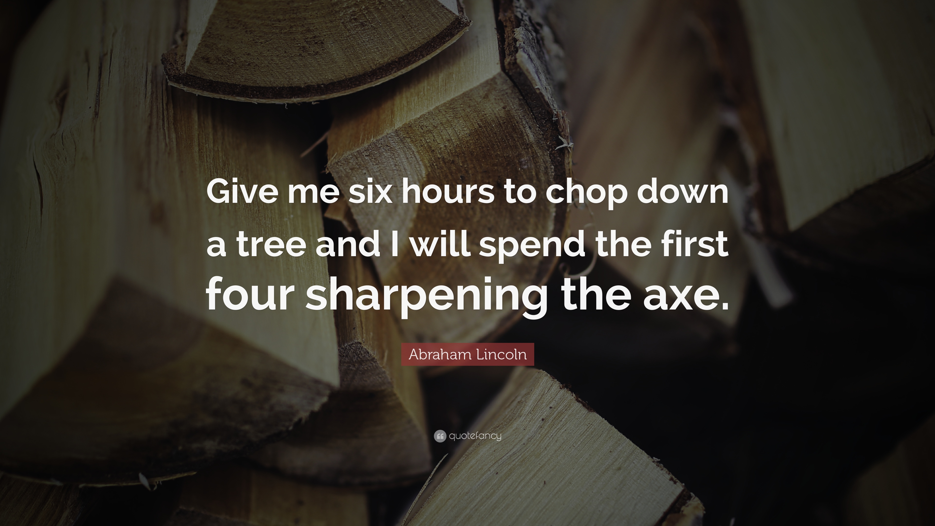 Abraham Lincoln Quote - Give Me Six Hours To Chop Down A Tree And I Will Spend - HD Wallpaper 