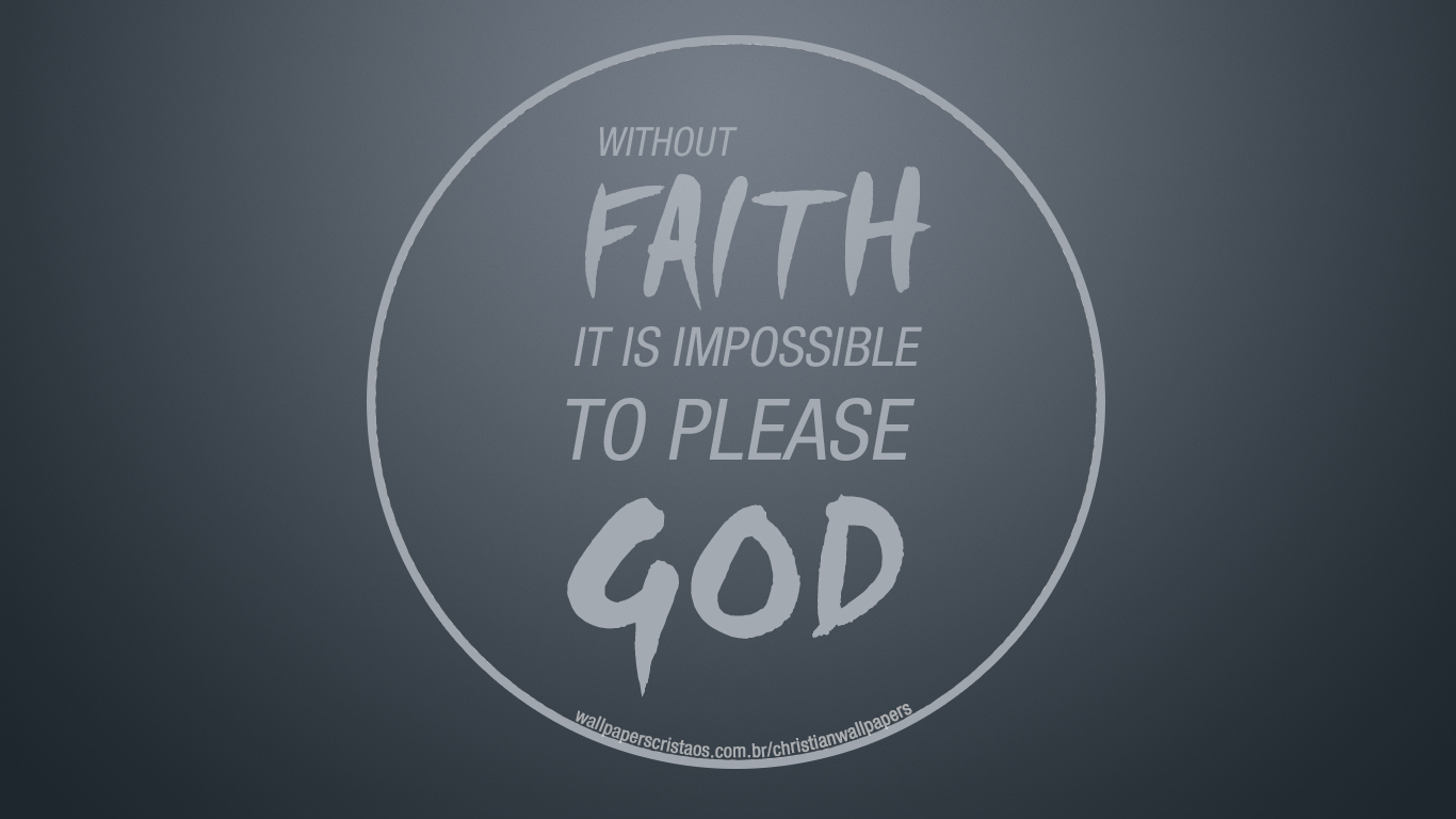 Without Faith It Is Impossible To Please God Christian - Christian Hd Desktop Backgrounds - HD Wallpaper 