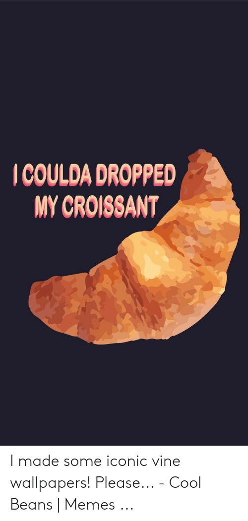 Memes, Vine, And Cool - Coulda Dropped My Croissant - HD Wallpaper 