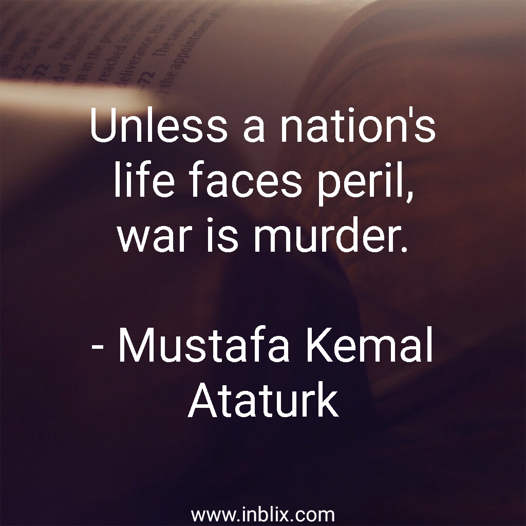 Unless A Nation S Life Faces Peril, War Is Murder - Mustafa Kemal Ataturk War Quote - HD Wallpaper 