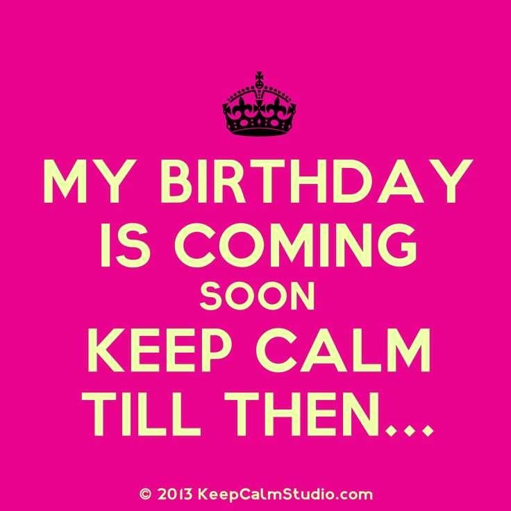 My Birthday Is Coming Soon Wallpaper - Birthday On The Way Quotes - 736x736  Wallpaper 