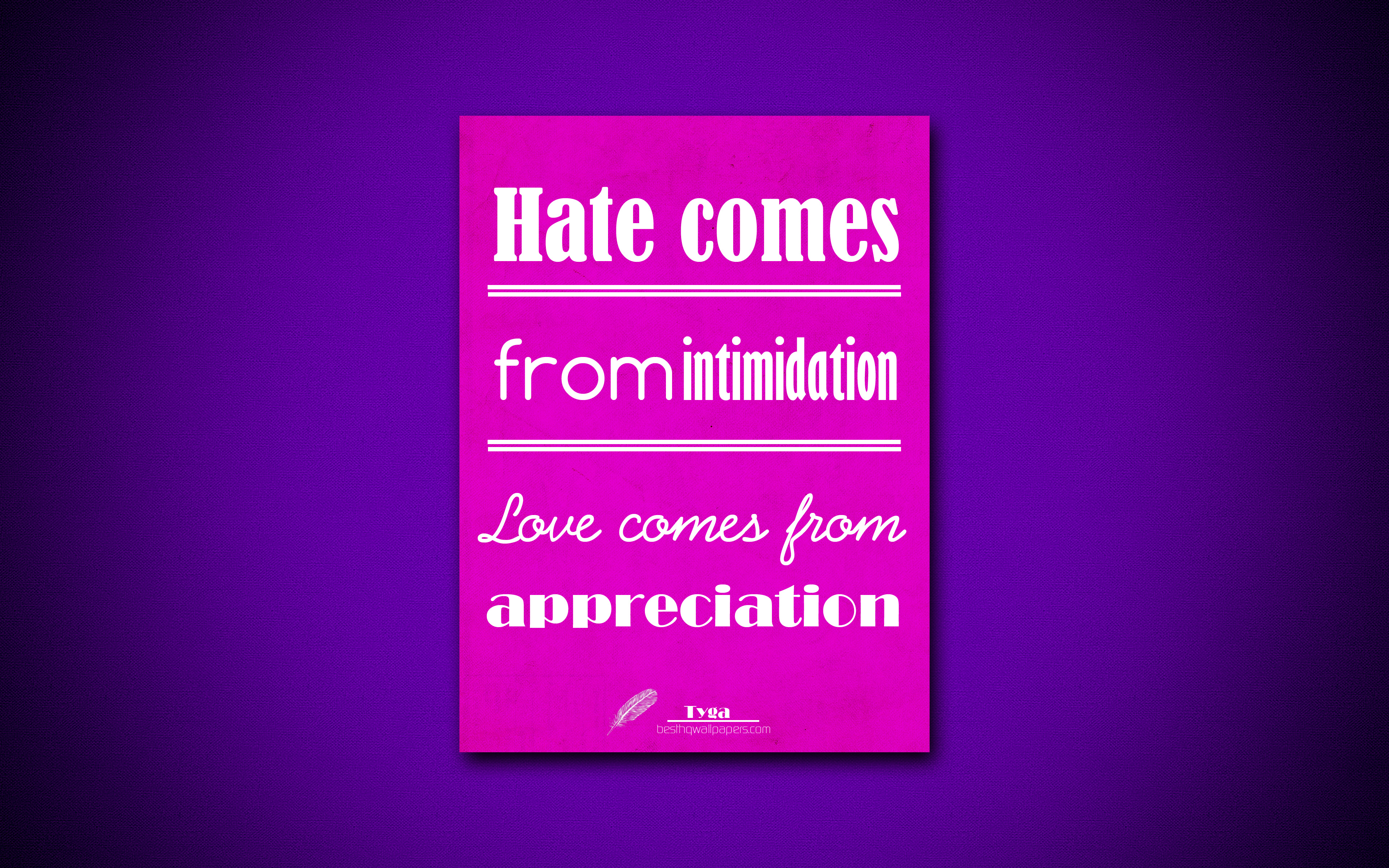 4k, Hate Comes From Intimidation Love Comes From Appreciation, - Certainteed Corporation - HD Wallpaper 