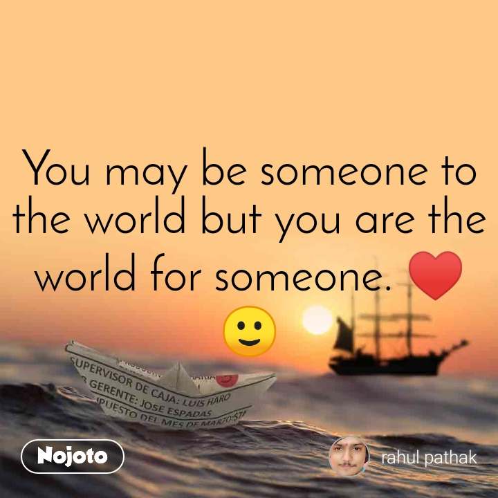 You May Be Someone To The World But You Are The World - Love - HD Wallpaper 