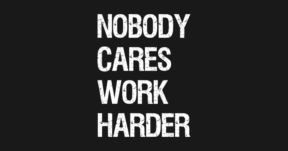 Nobody Cares Work Harder Wallpaper Hd - HD Wallpaper 