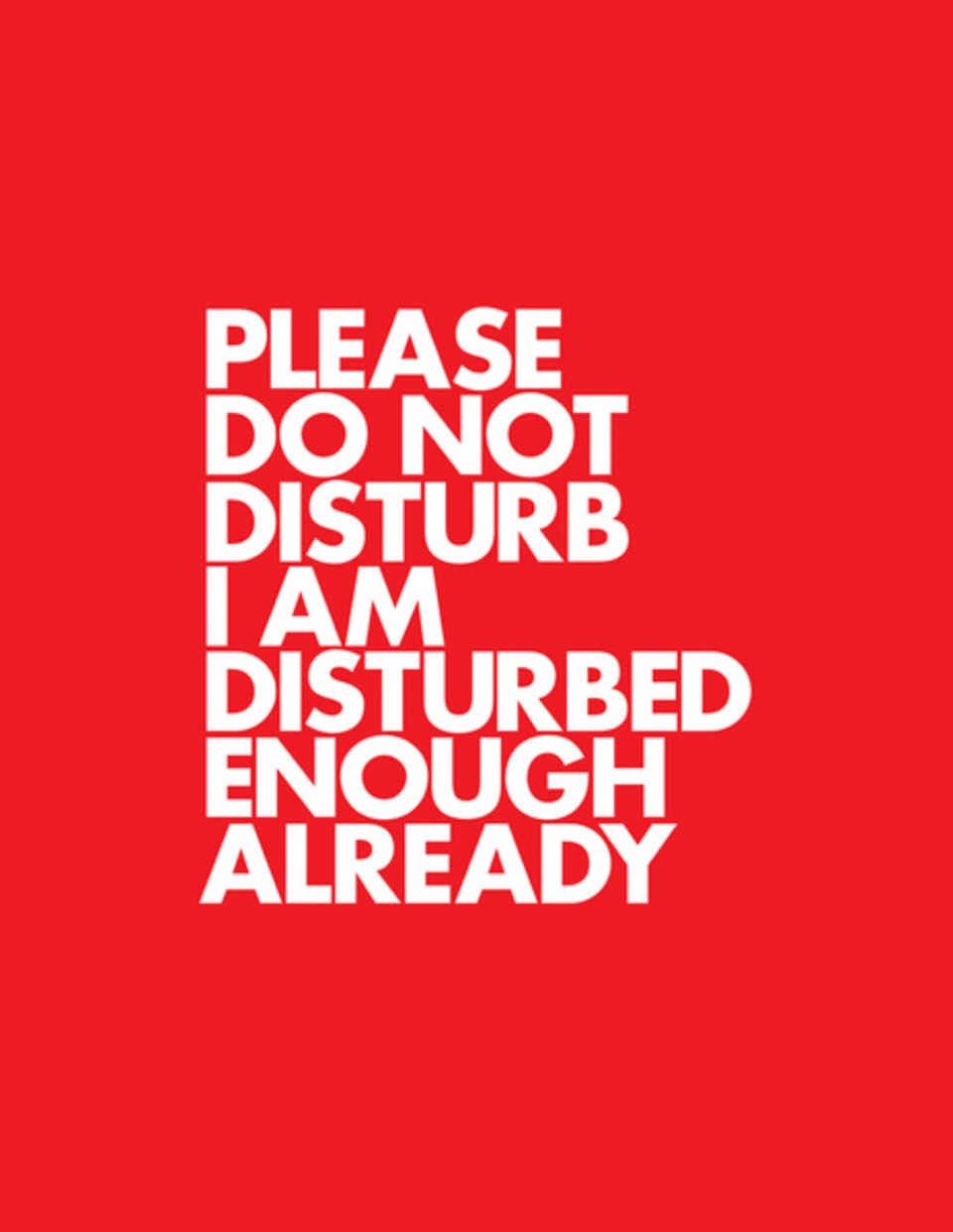 Please Do Not Disturb, I Am Disturbed Enough Already - Poster - HD Wallpaper 