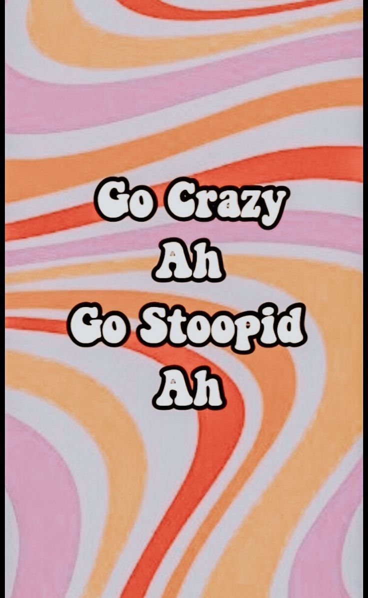 Go Crazy Ahh Go Stupid Ahh - HD Wallpaper 