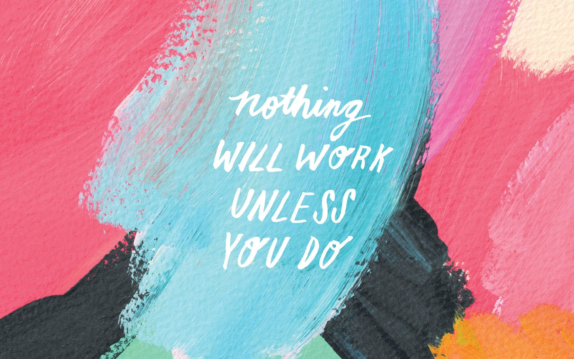 Nothing Will Work Unless You - HD Wallpaper 