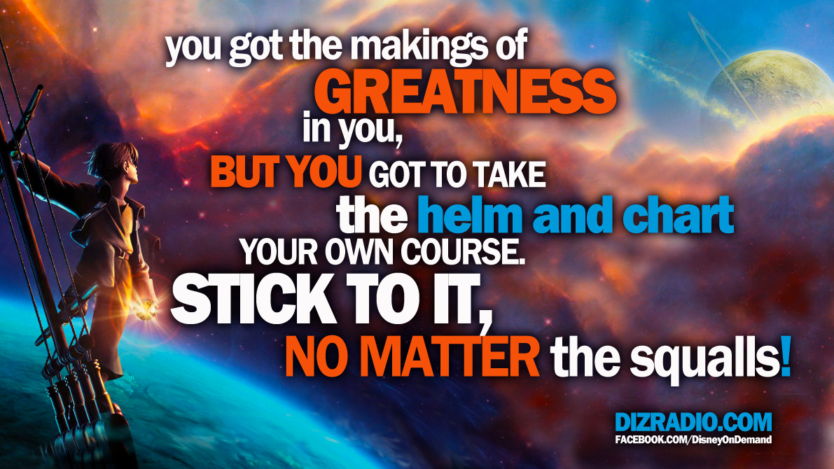 You Got The Makings Of Greatness In You, But You Got - Treasure Planet You Got The Makings Of Greatness - HD Wallpaper 
