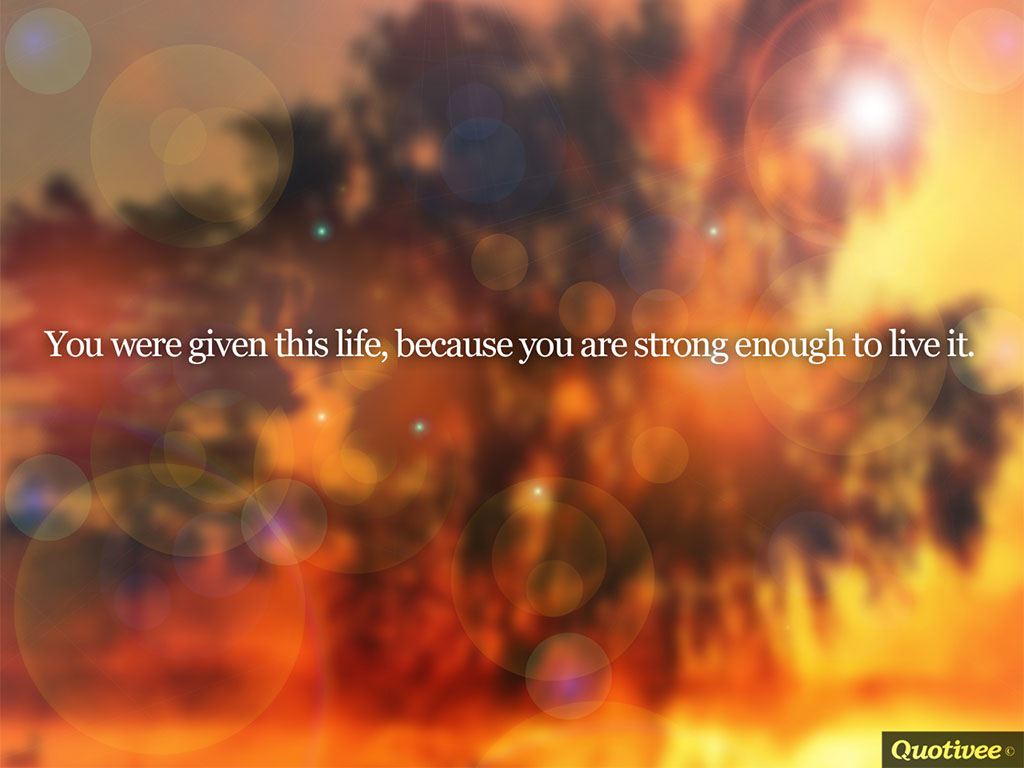 Quotivee 0006 You Were Given This Life, Because You - You Were Given This Life Because You - HD Wallpaper 