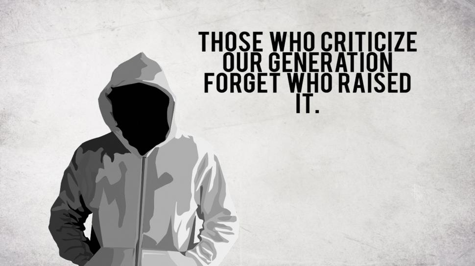 Those Who Criticize Our Generation Forget Who Raised - HD Wallpaper 